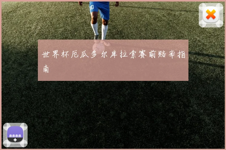 世界杯厄瓜多尔库拉索赛前赔率指南