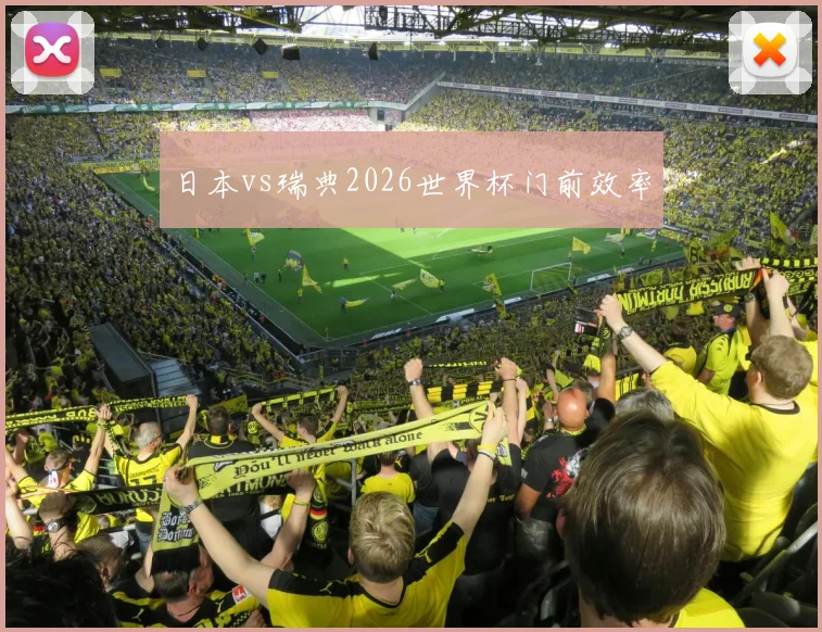 日本vs瑞典2026世界杯门前效率