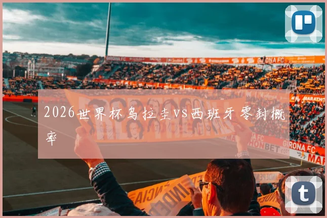 2026世界杯乌拉圭vs西班牙零封概率