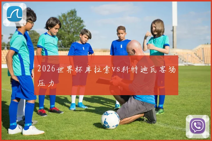 2026世界杯库拉索vs科特迪瓦客场压力