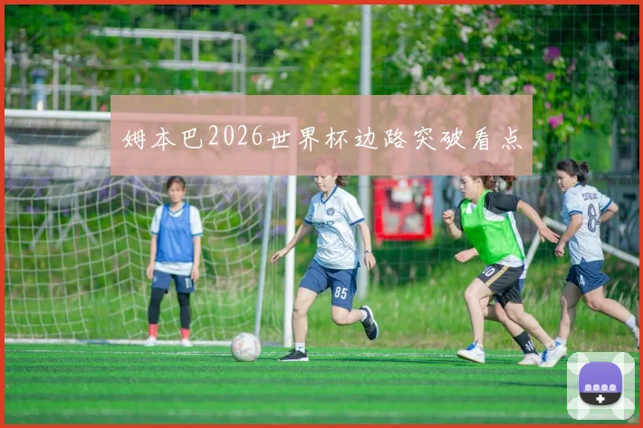 姆本巴2026世界杯边路突破看点